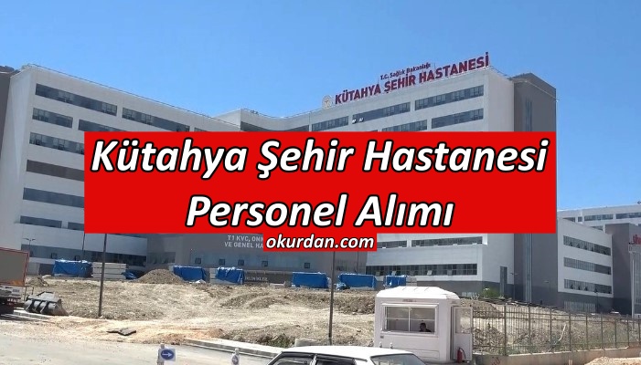 Kütahya Şehir Hastanesi Personel Alımı - İş Başvuru Formu 2023 ...